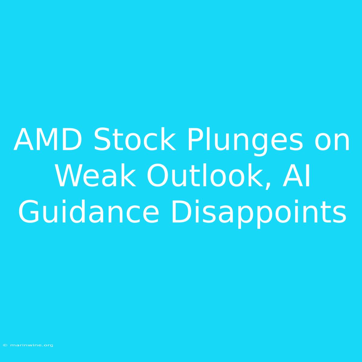 AMD Stock Plunges On Weak Outlook, AI Guidance Disappoints