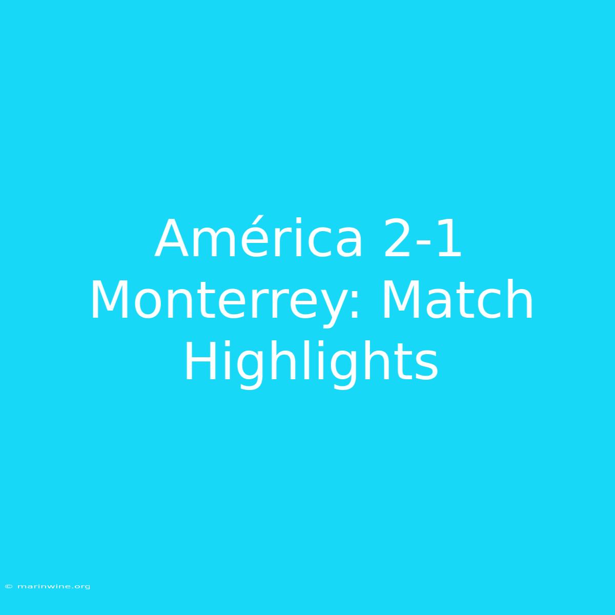 América 2-1 Monterrey: Match Highlights