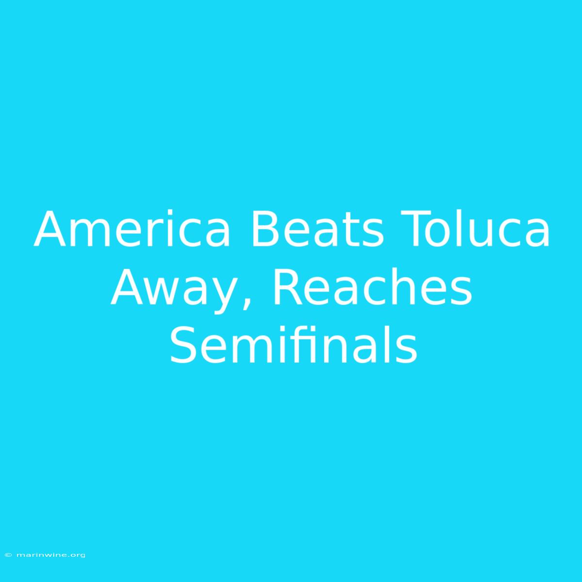 America Beats Toluca Away, Reaches Semifinals