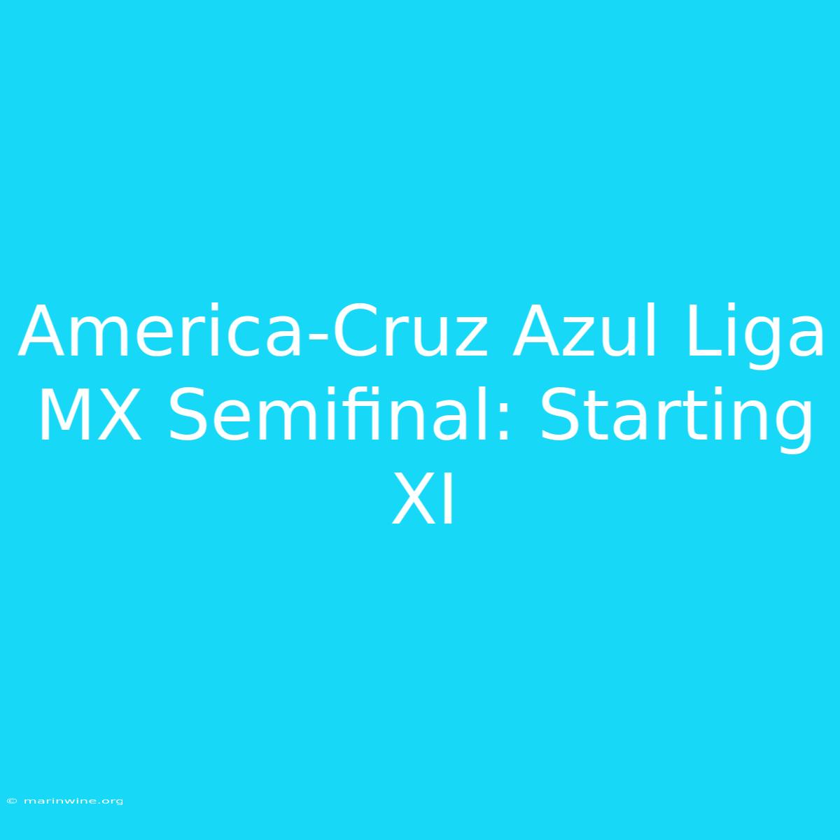 America-Cruz Azul Liga MX Semifinal: Starting XI