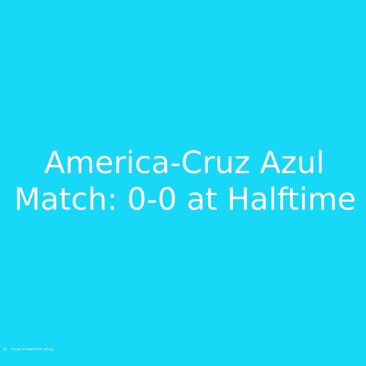 America-Cruz Azul Match: 0-0 At Halftime