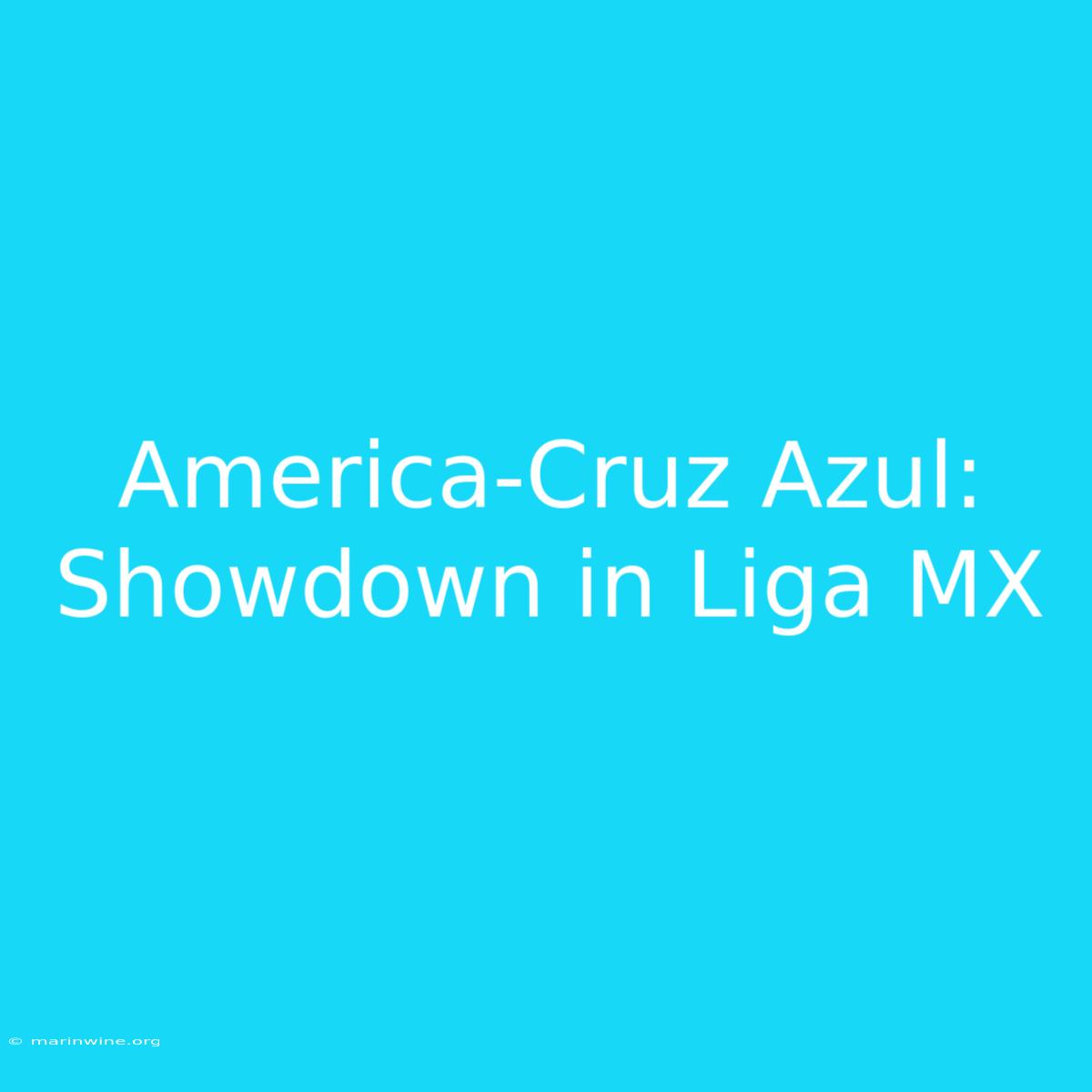 America-Cruz Azul: Showdown In Liga MX