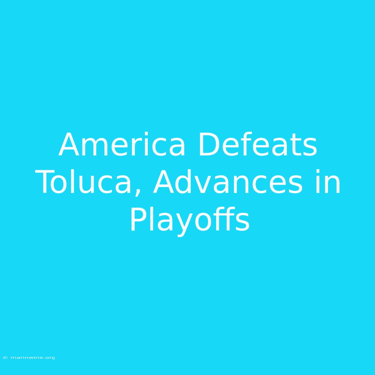 America Defeats Toluca, Advances In Playoffs