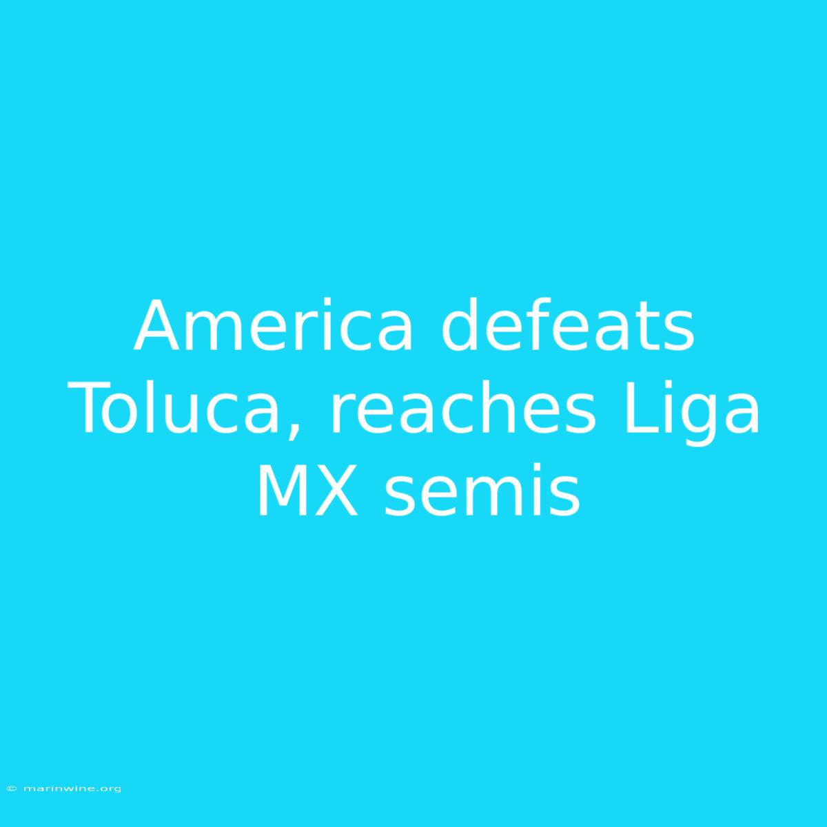 America Defeats Toluca, Reaches Liga MX Semis