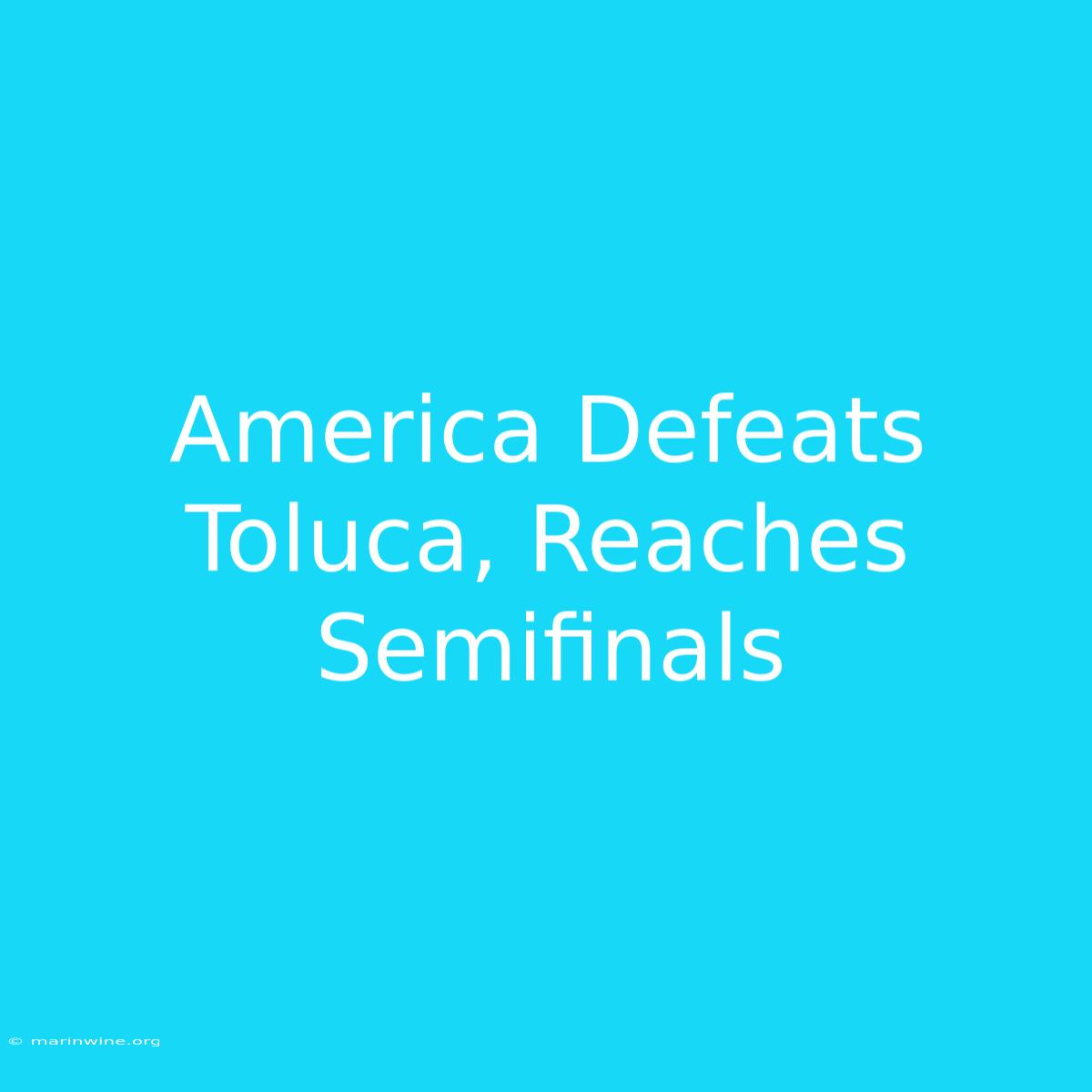 America Defeats Toluca, Reaches Semifinals