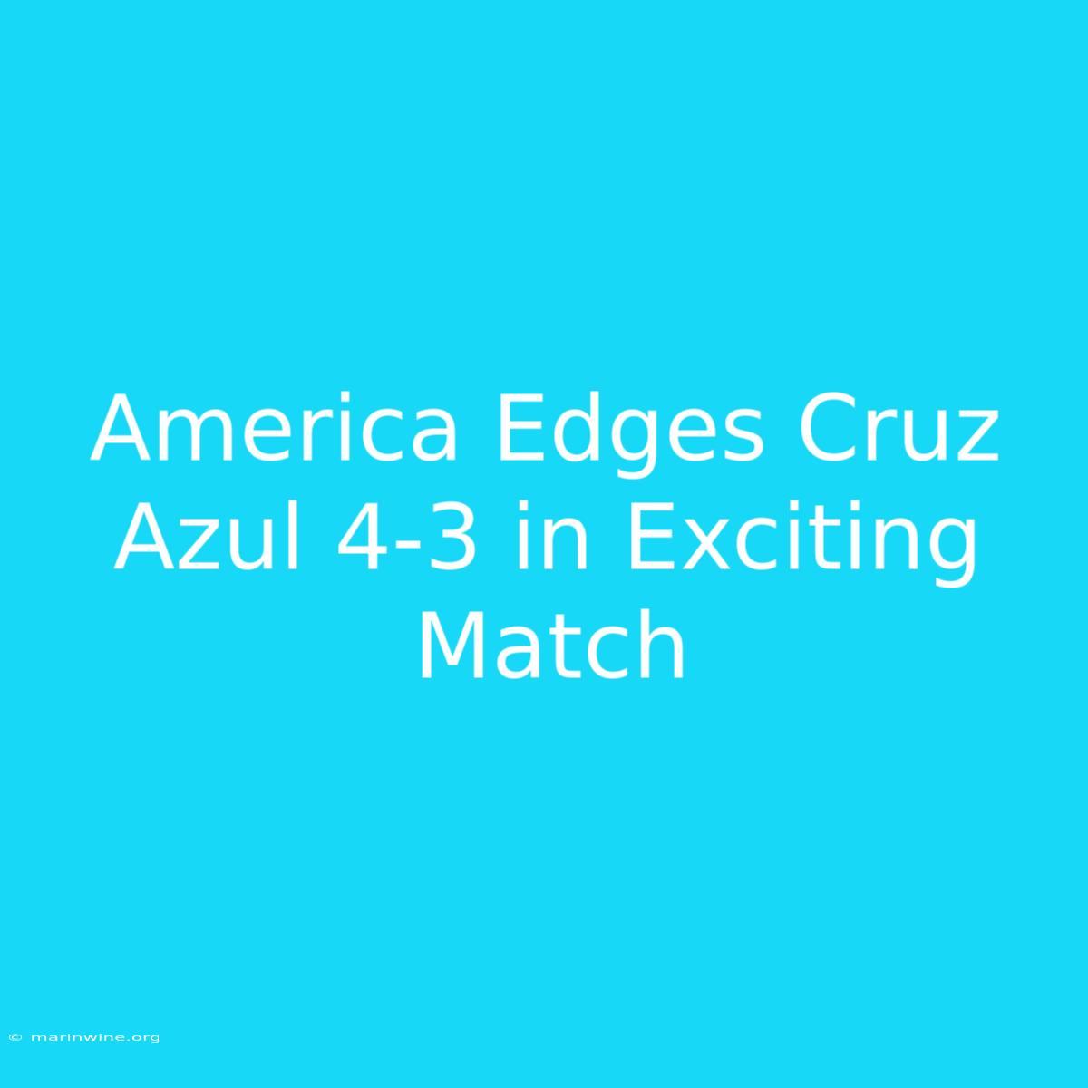 America Edges Cruz Azul 4-3 In Exciting Match