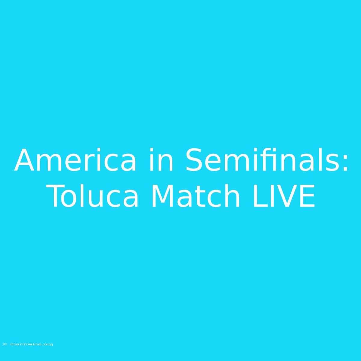 America In Semifinals: Toluca Match LIVE