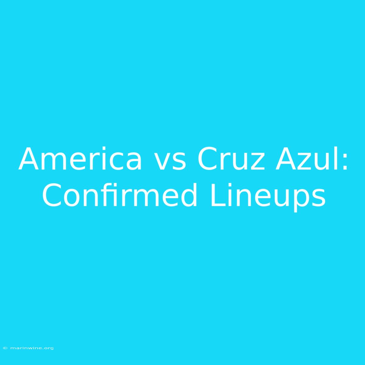 America Vs Cruz Azul: Confirmed Lineups