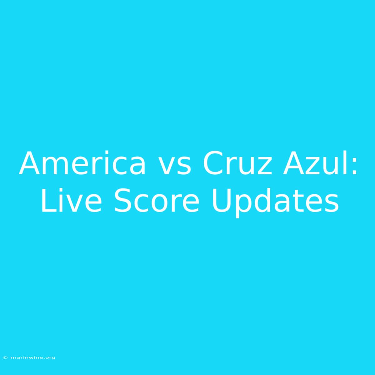 America Vs Cruz Azul: Live Score Updates