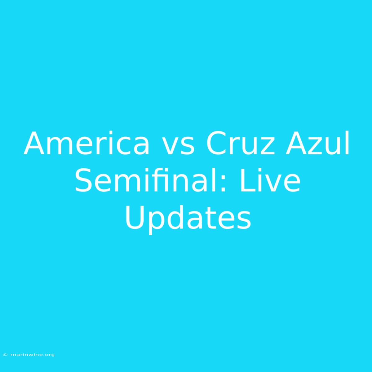 America Vs Cruz Azul Semifinal: Live Updates