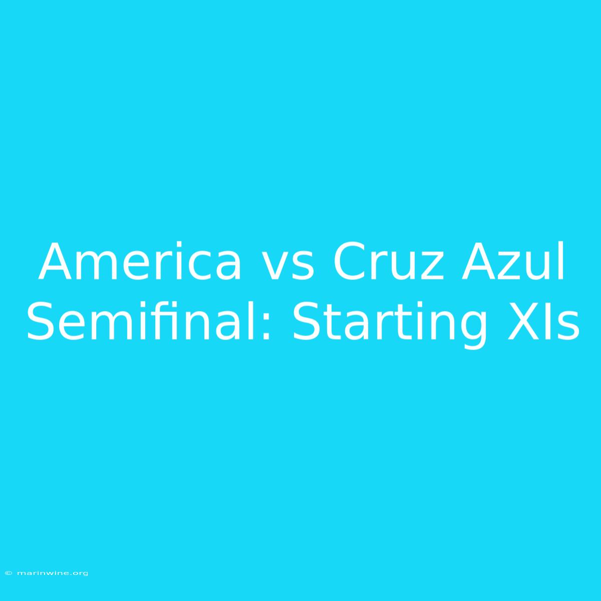 America Vs Cruz Azul Semifinal: Starting XIs