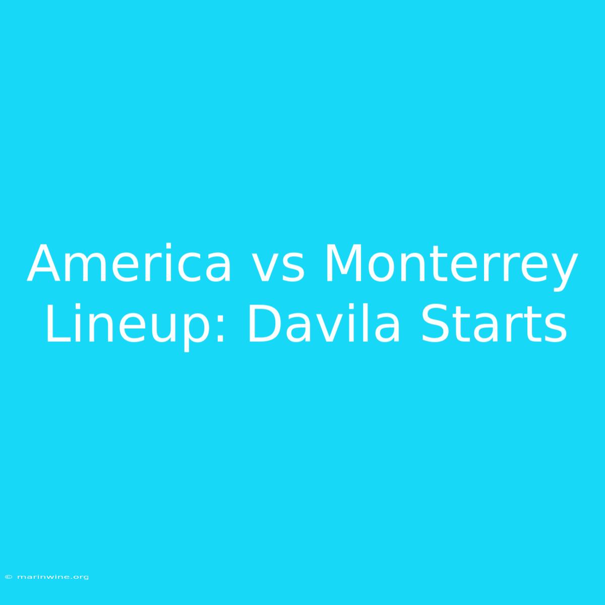 America Vs Monterrey Lineup: Davila Starts