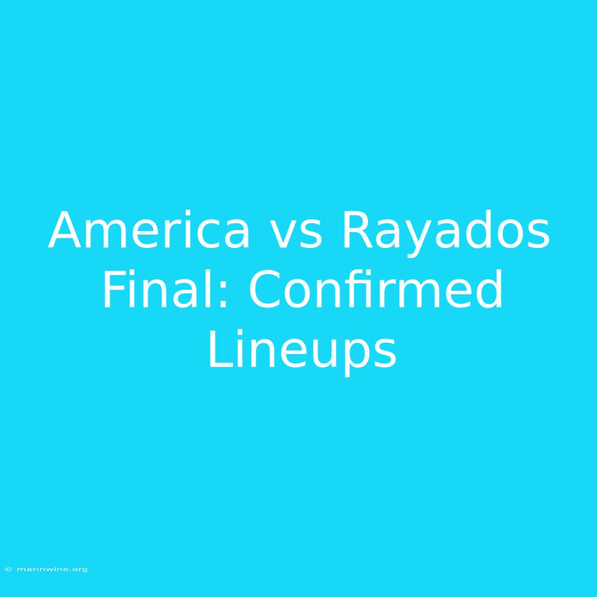 America Vs Rayados Final: Confirmed Lineups