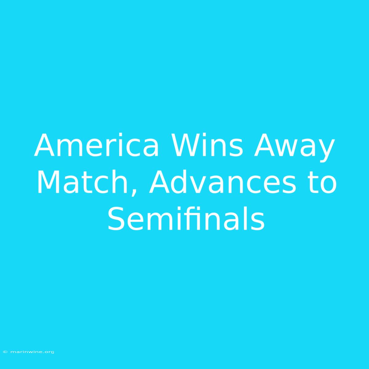 America Wins Away Match, Advances To Semifinals