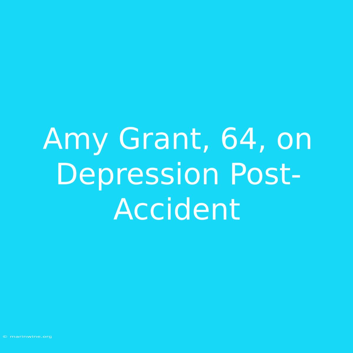 Amy Grant, 64, On Depression Post-Accident