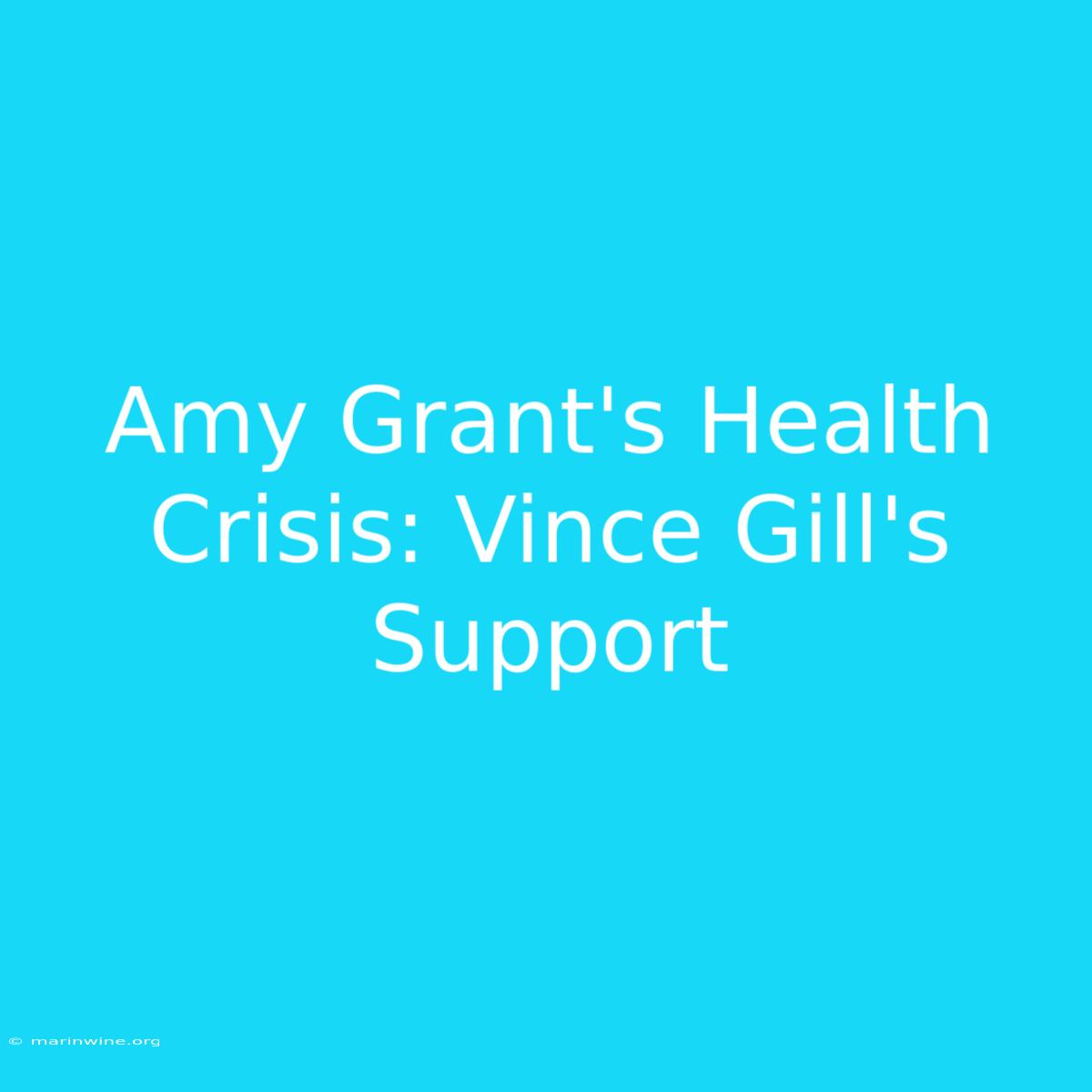 Amy Grant's Health Crisis: Vince Gill's Support