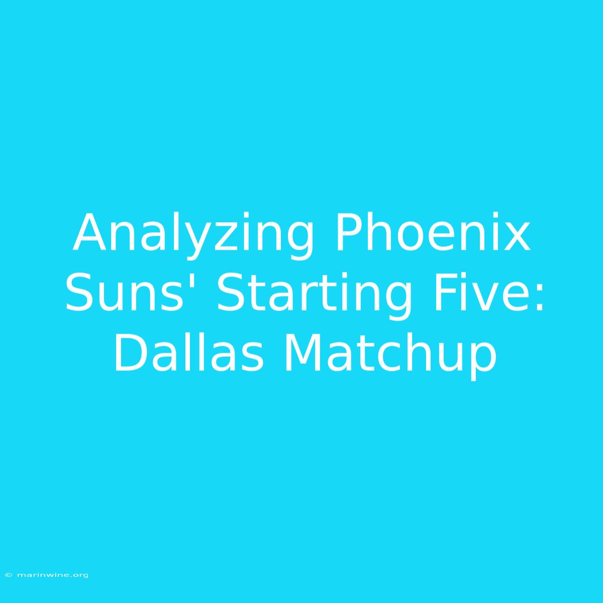 Analyzing Phoenix Suns' Starting Five: Dallas Matchup 