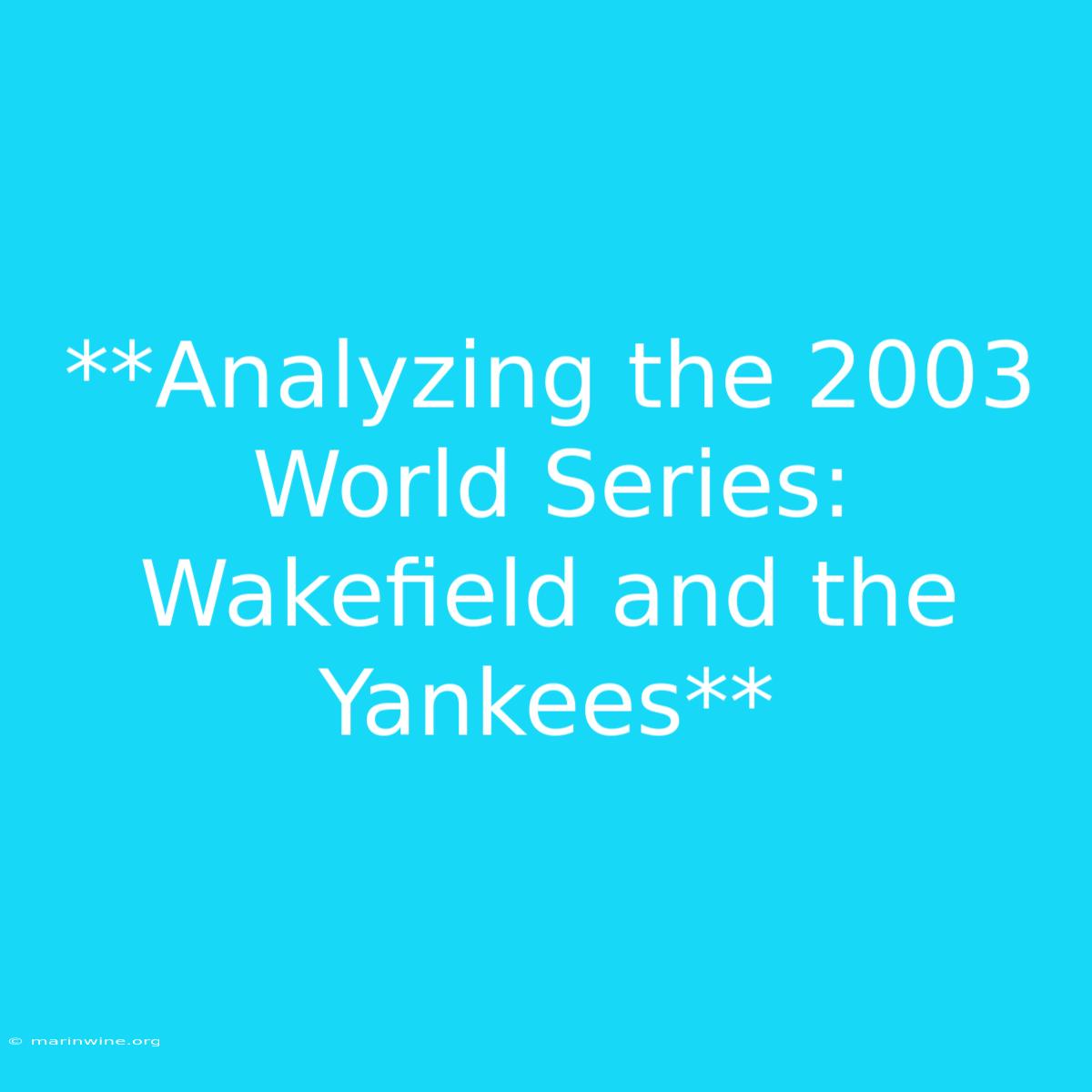 **Analyzing The 2003 World Series:  Wakefield And The Yankees** 