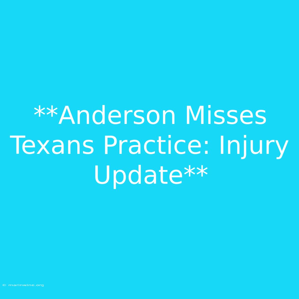 **Anderson Misses Texans Practice: Injury Update**