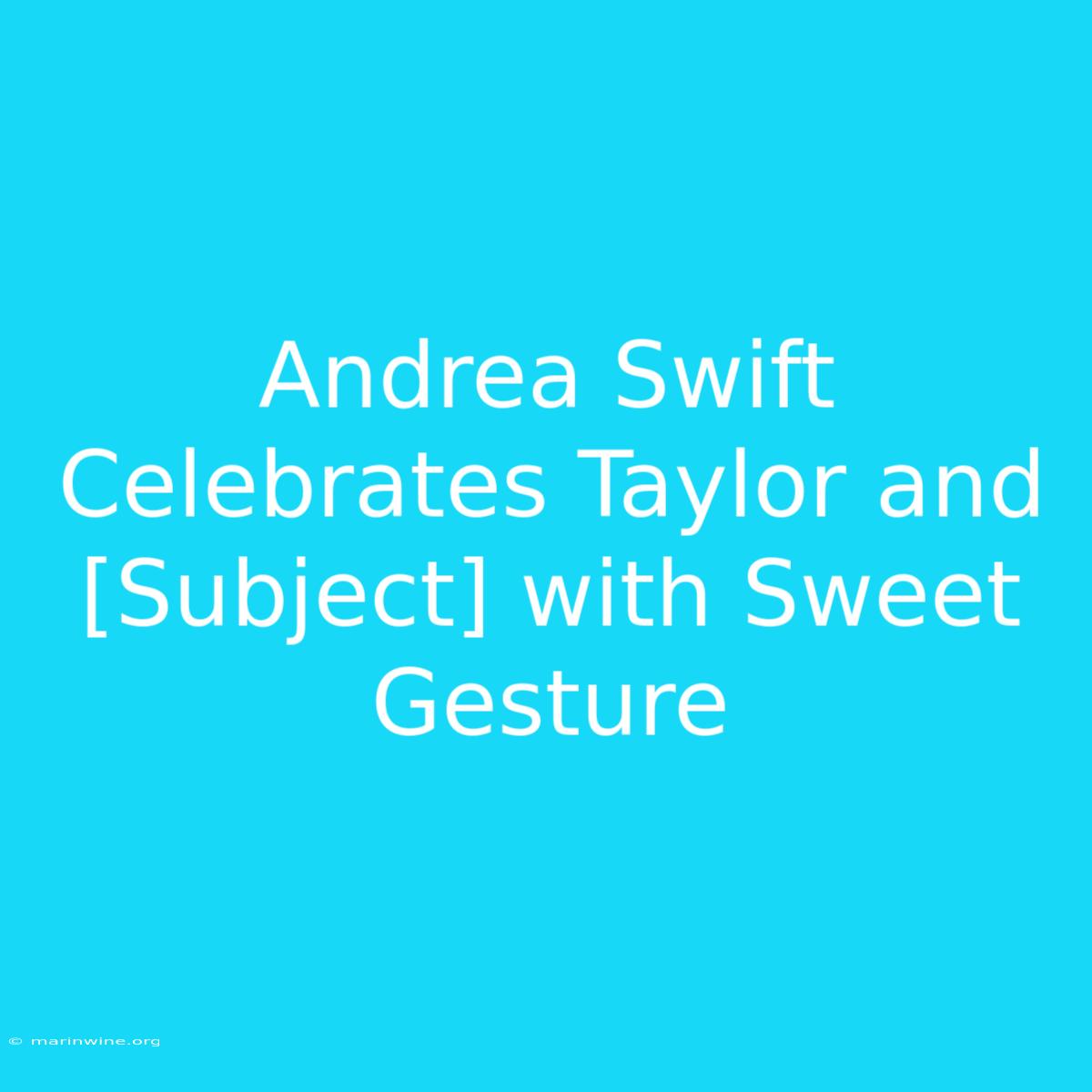 Andrea Swift Celebrates Taylor And [Subject] With Sweet Gesture 