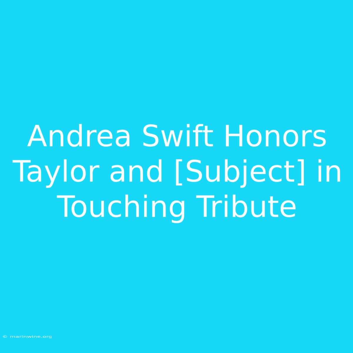 Andrea Swift Honors Taylor And [Subject] In Touching Tribute