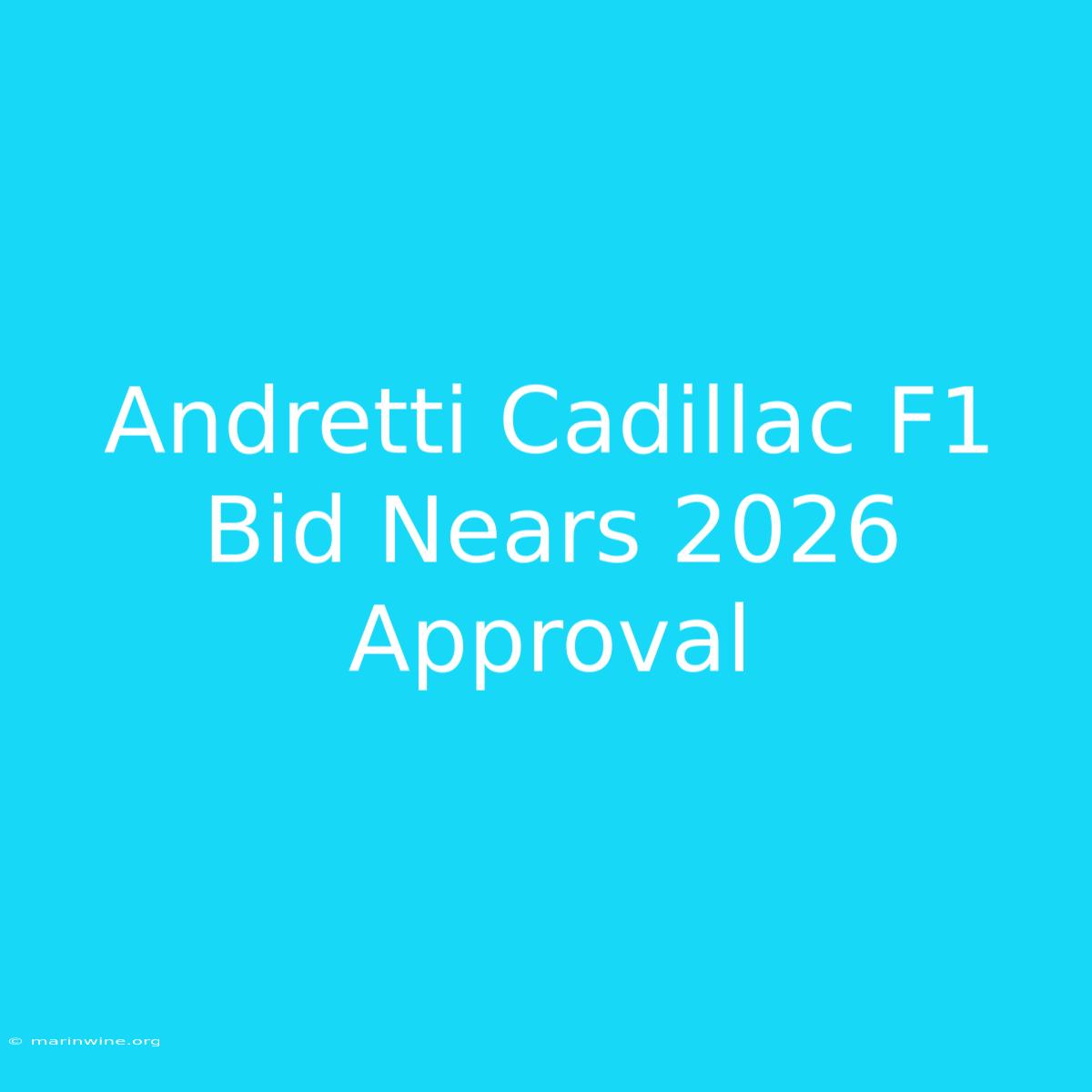 Andretti Cadillac F1 Bid Nears 2026 Approval