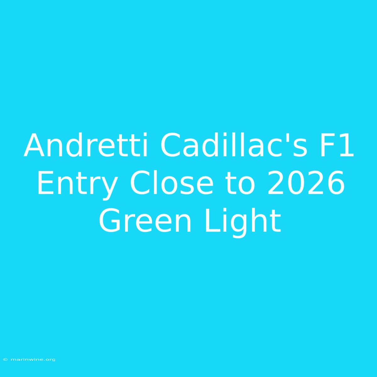 Andretti Cadillac's F1 Entry Close To 2026 Green Light