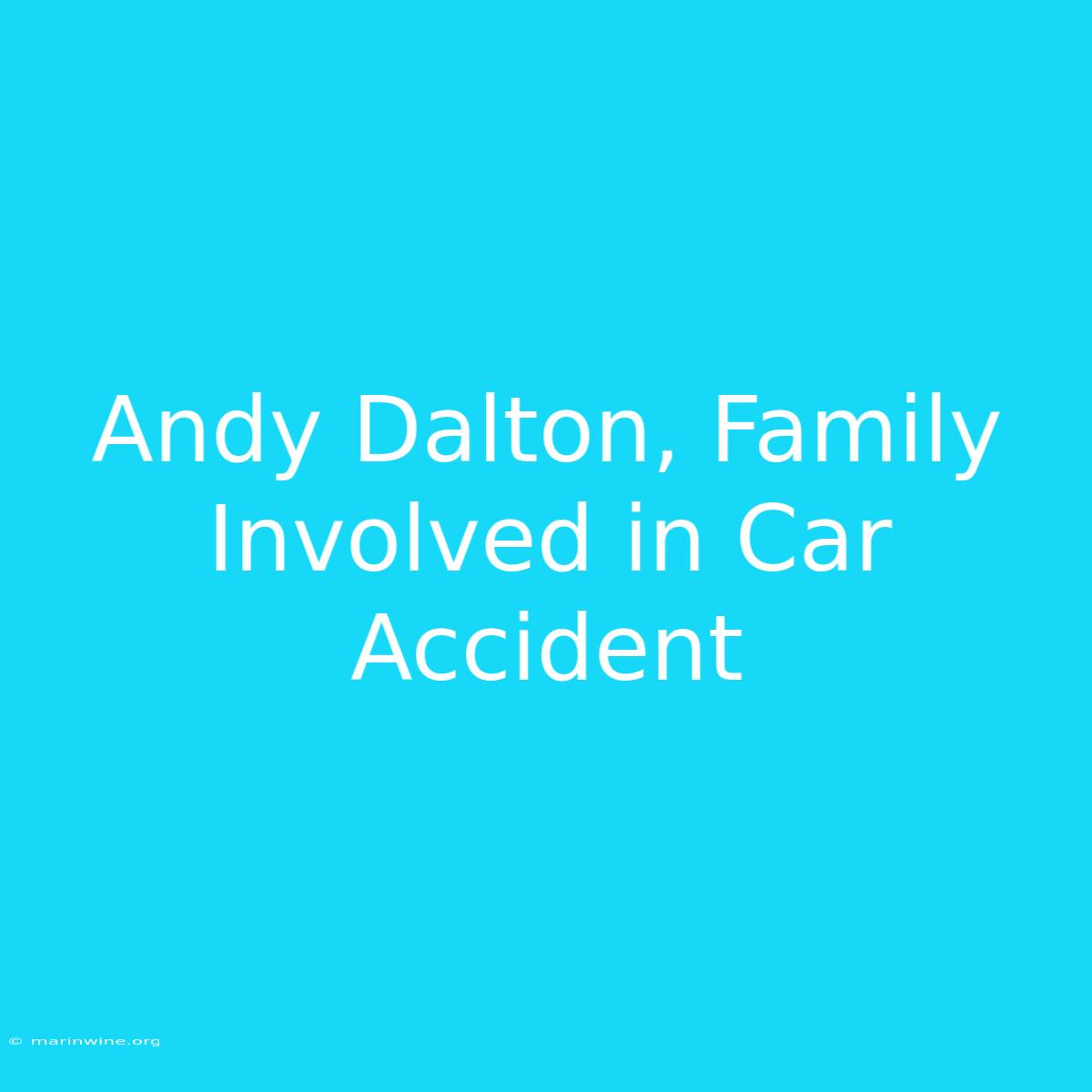 Andy Dalton, Family Involved In Car Accident