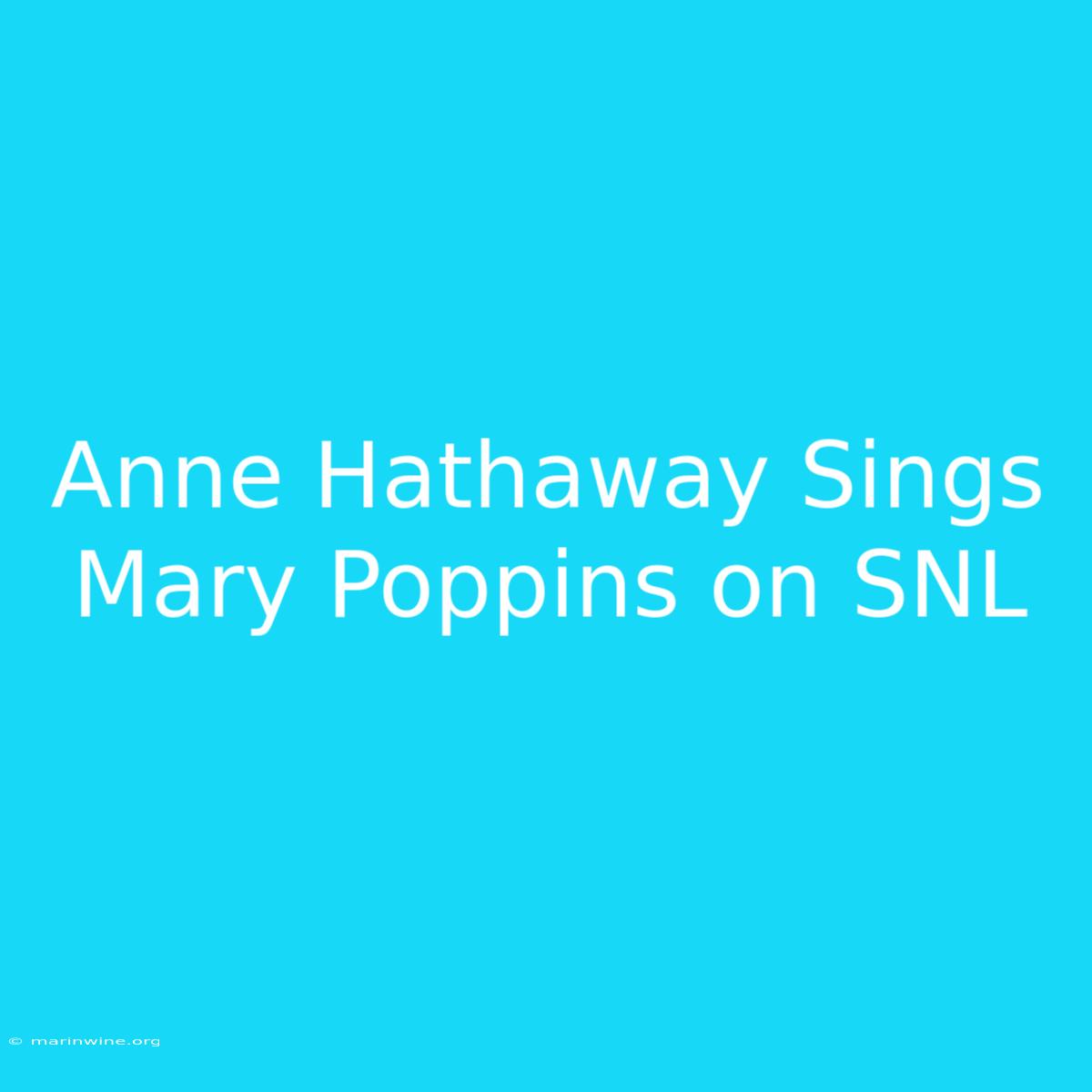 Anne Hathaway Sings Mary Poppins On SNL