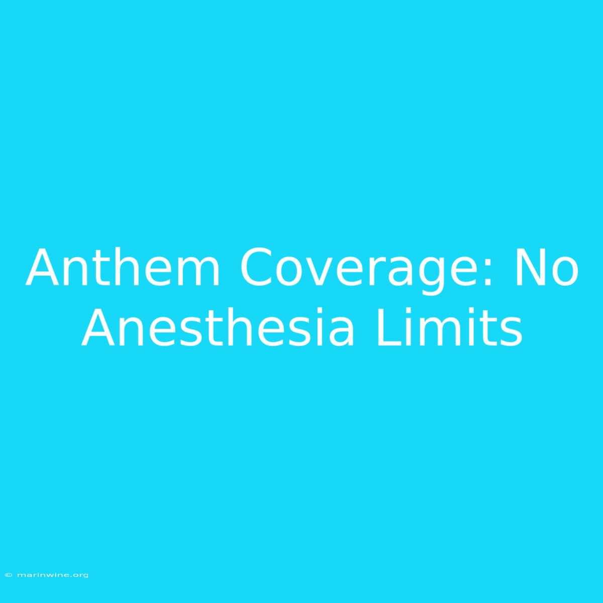 Anthem Coverage: No Anesthesia Limits