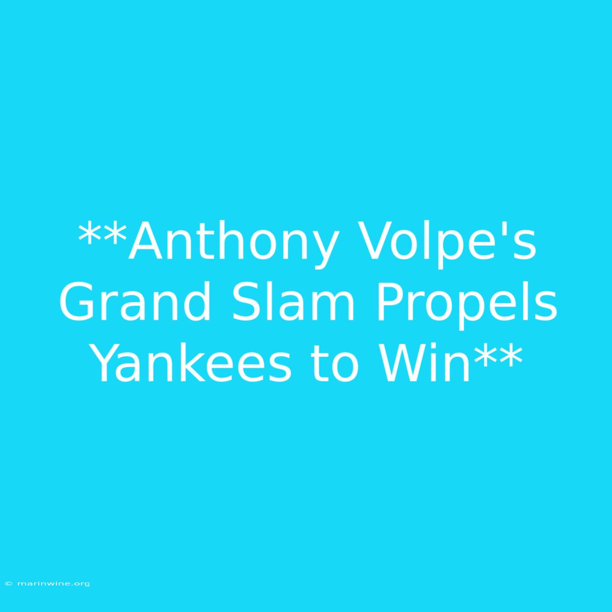 **Anthony Volpe's Grand Slam Propels Yankees To Win** 