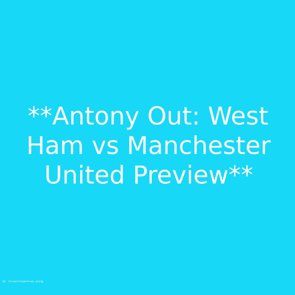 **Antony Out: West Ham Vs Manchester United Preview**