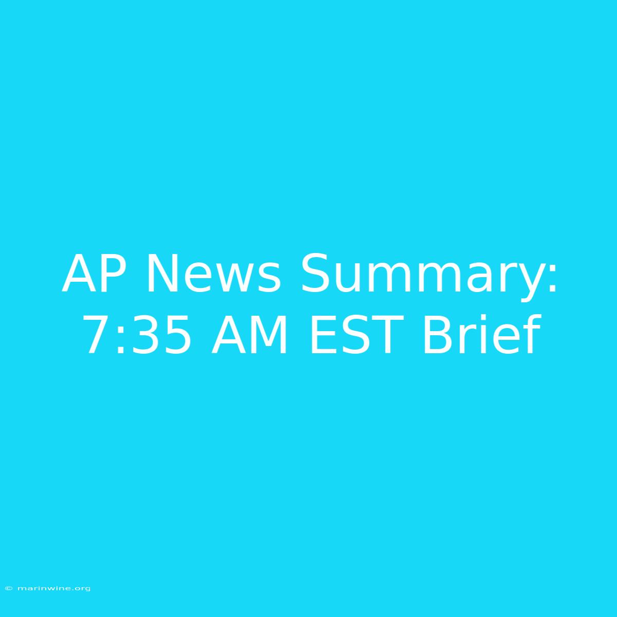 AP News Summary: 7:35 AM EST Brief