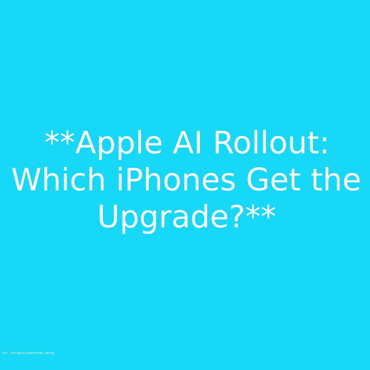 **Apple AI Rollout: Which IPhones Get The Upgrade?** 