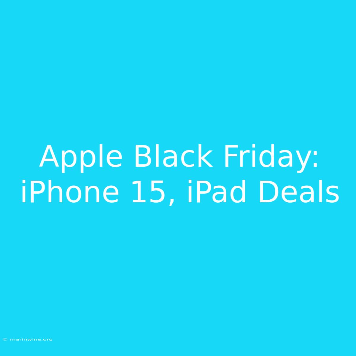 Apple Black Friday: IPhone 15, IPad Deals