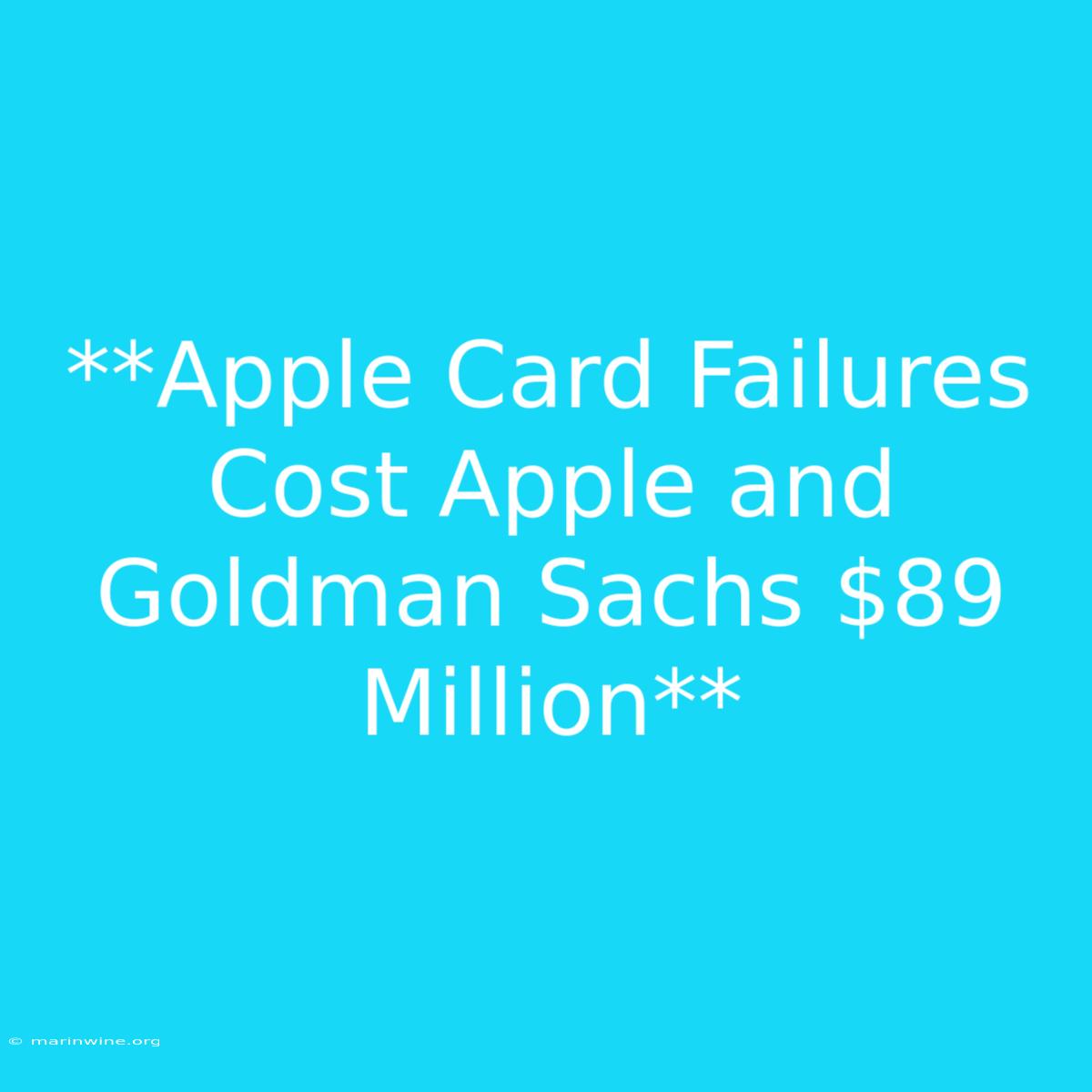 **Apple Card Failures Cost Apple And Goldman Sachs $89 Million**