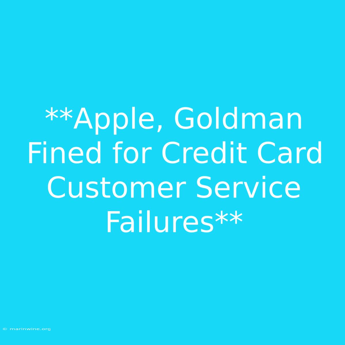 **Apple, Goldman Fined For Credit Card Customer Service Failures**