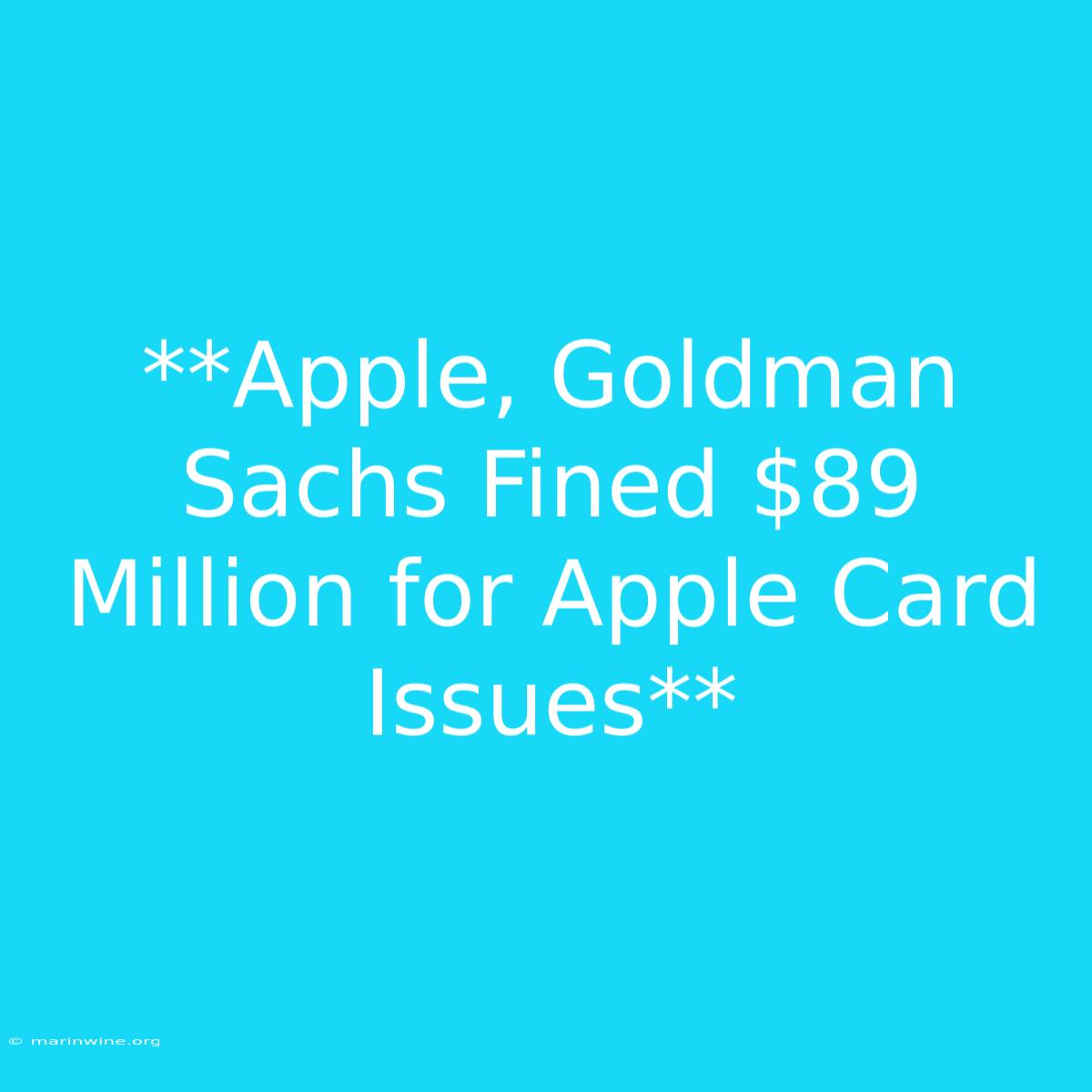 **Apple, Goldman Sachs Fined $89 Million For Apple Card Issues**