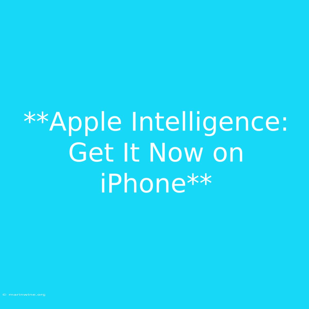 **Apple Intelligence: Get It Now On IPhone**