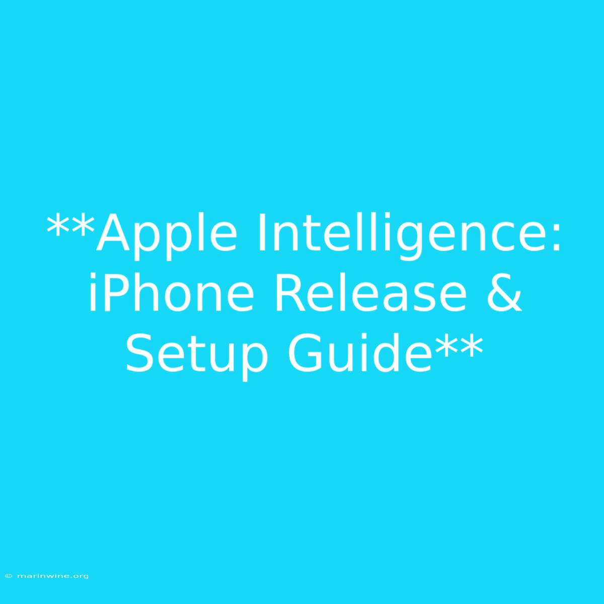 **Apple Intelligence: IPhone Release & Setup Guide** 