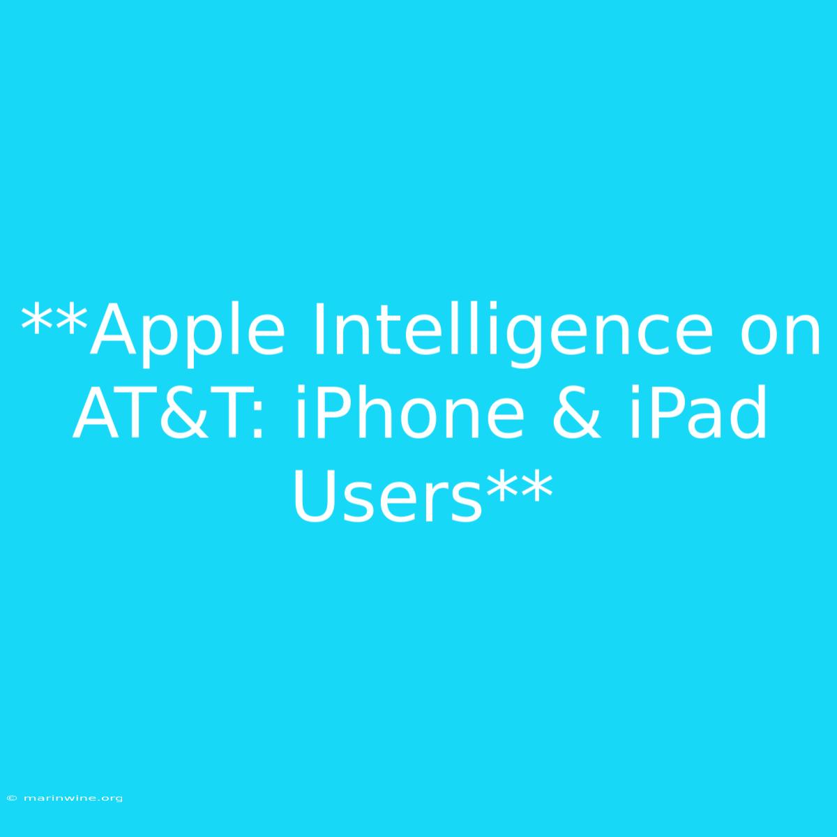 **Apple Intelligence On AT&T: IPhone & IPad Users**