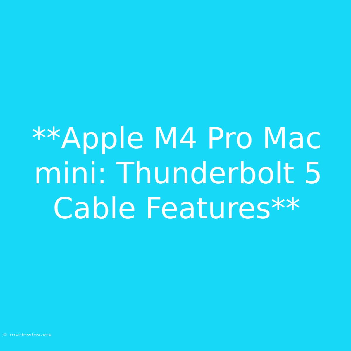 **Apple M4 Pro Mac Mini: Thunderbolt 5 Cable Features** 