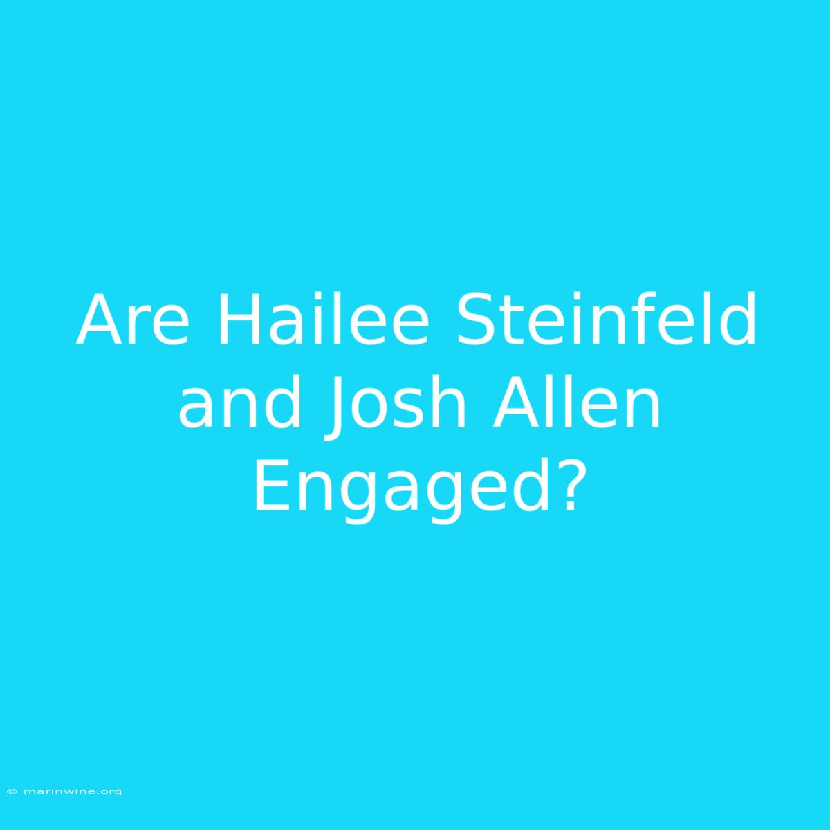 Are Hailee Steinfeld And Josh Allen Engaged?