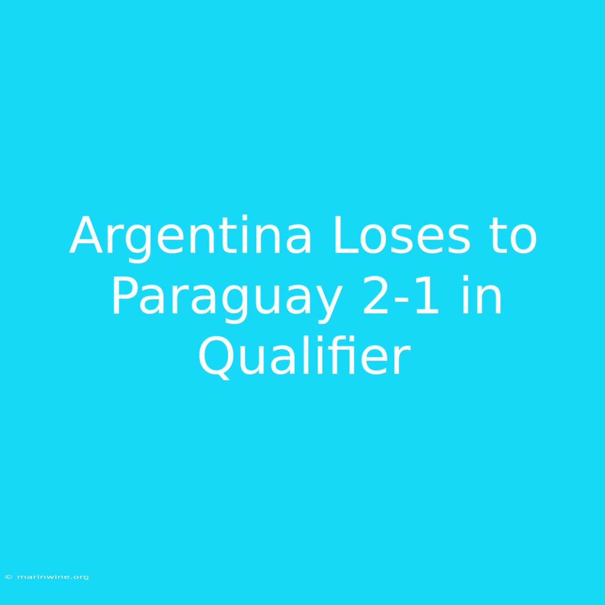 Argentina Loses To Paraguay 2-1 In Qualifier