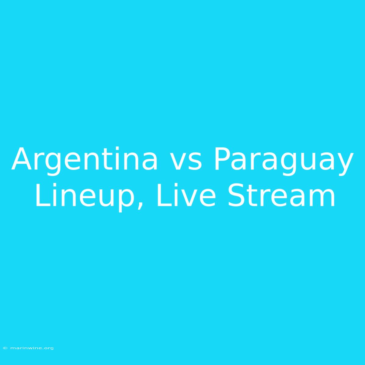 Argentina Vs Paraguay Lineup, Live Stream