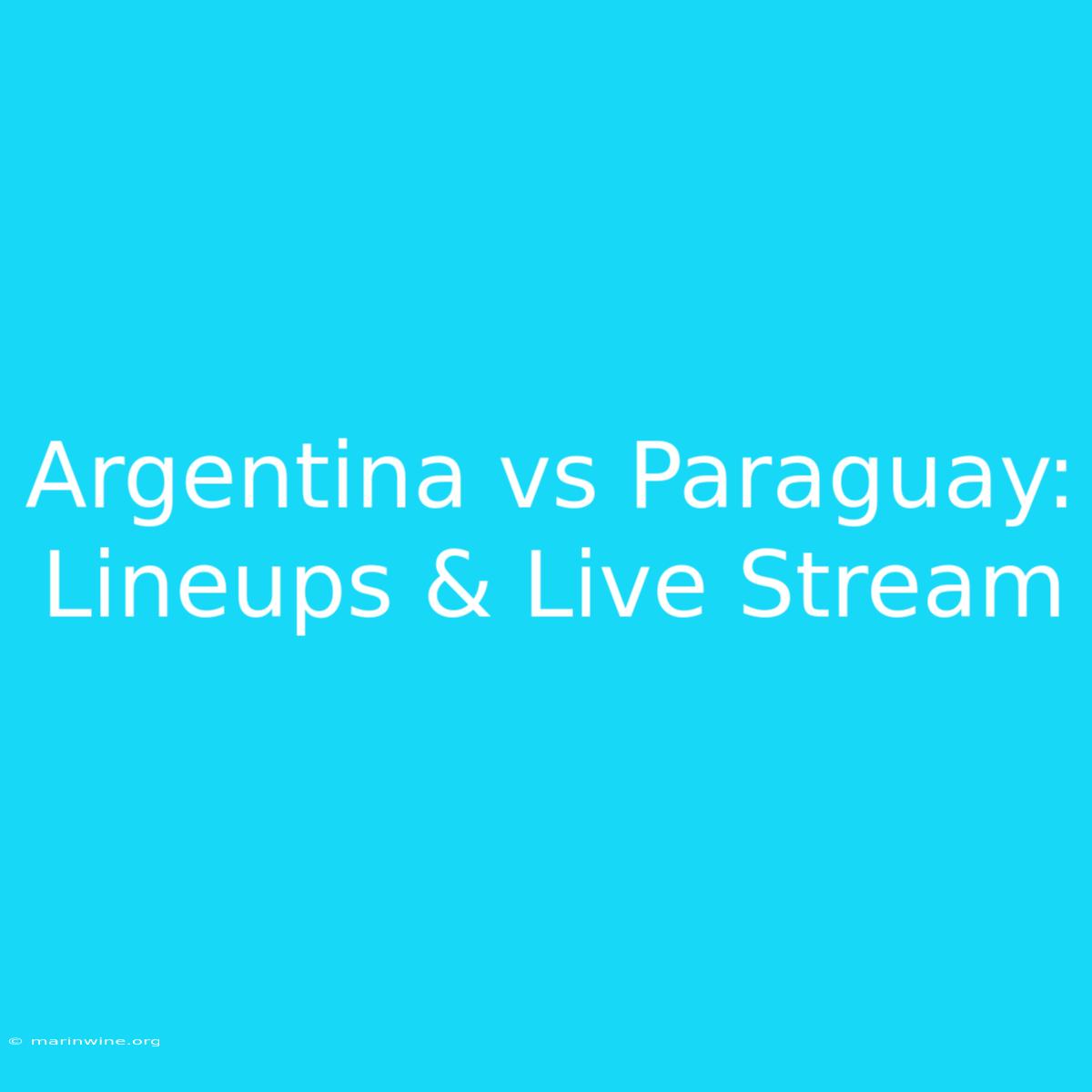 Argentina Vs Paraguay: Lineups & Live Stream