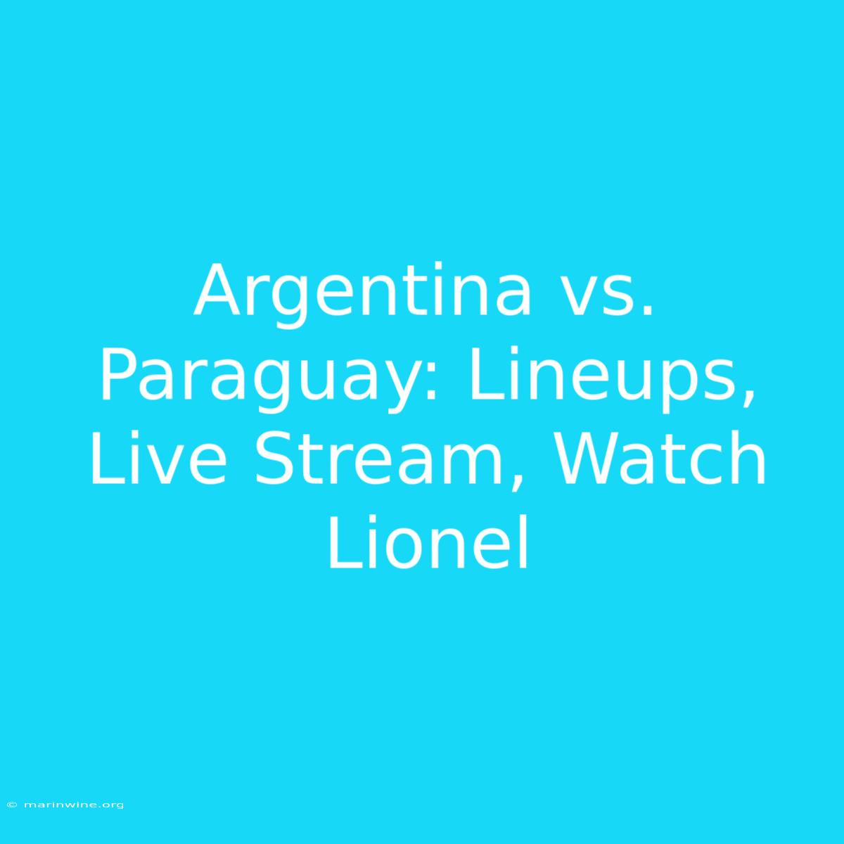 Argentina Vs. Paraguay: Lineups, Live Stream, Watch Lionel