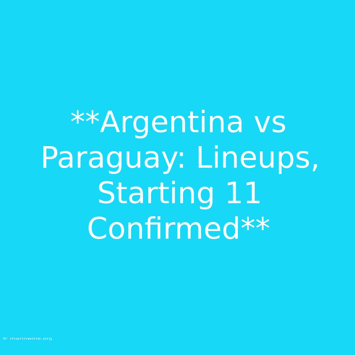 **Argentina Vs Paraguay: Lineups, Starting 11 Confirmed** 