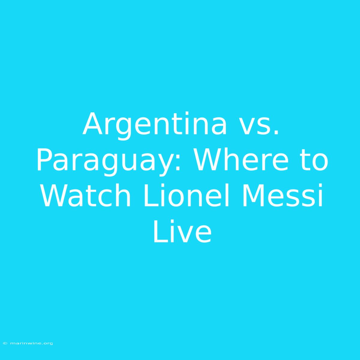 Argentina Vs. Paraguay: Where To Watch Lionel Messi Live