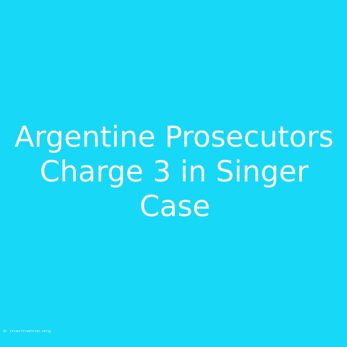 Argentine Prosecutors Charge 3 In Singer Case